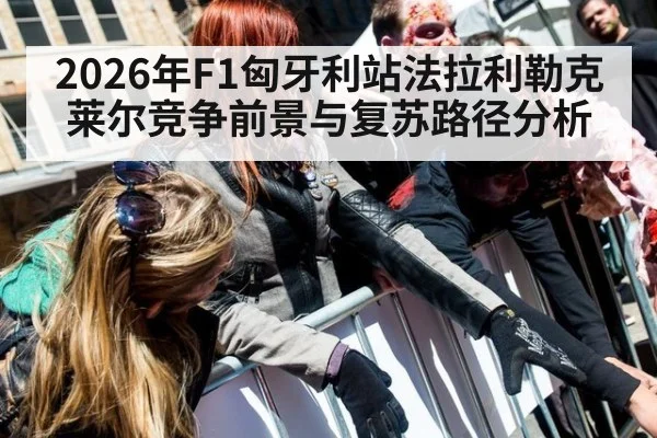 2026年F1匈牙利站法拉利勒克莱尔竞争前景与复苏路径分析